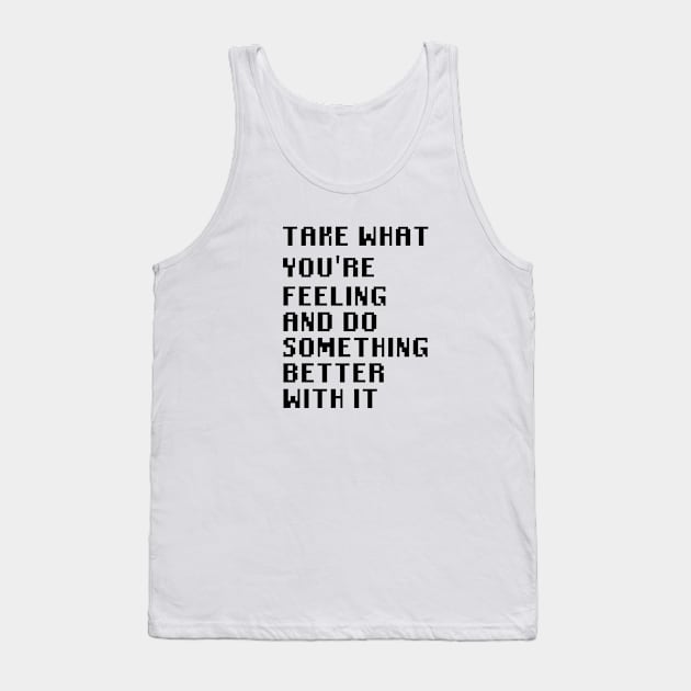 Take What You're Feeling and Do Something Better With It Tank Top by Quality Products